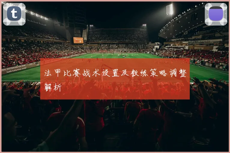 法甲比赛战术设置及教练策略调整解析