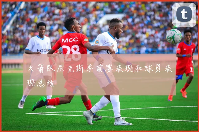 火箭队尼克斯季前赛表现和球员表现总结