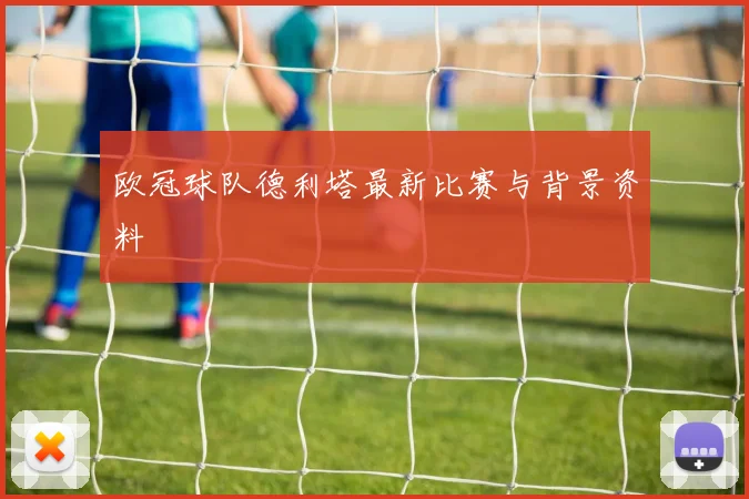 欧冠球队德利塔最新比赛与背景资料