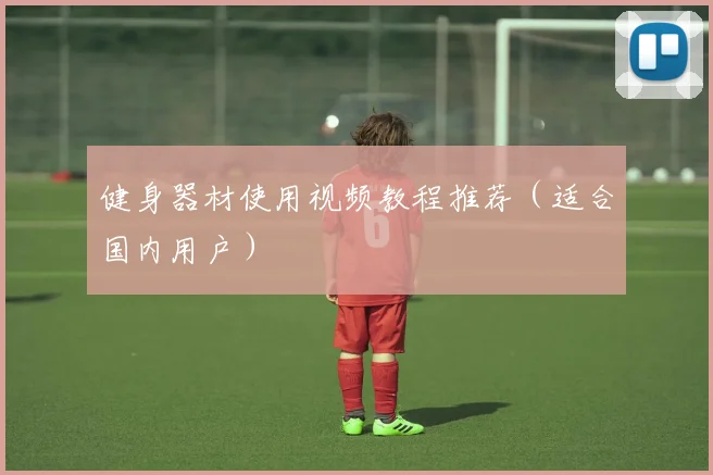 健身器材使用视频教程推荐(适合国内用户)
