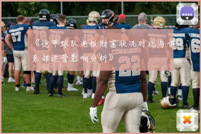 《德甲球队老板财富状况对比与俱乐部运营影响分析》